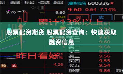 股票配资期货 股票配资查询：快速获取融资信息