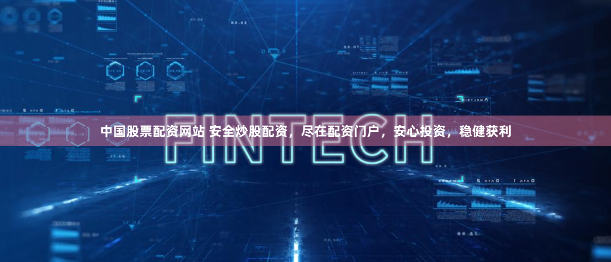 中国股票配资网站 安全炒股配资，尽在配资门户，安心投资，稳健获利