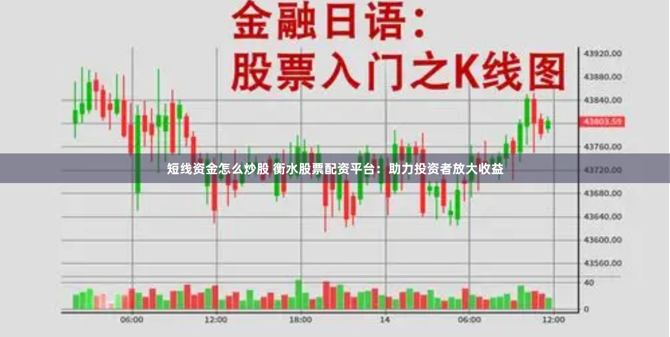 短线资金怎么炒股 衡水股票配资平台：助力投资者放大收益
