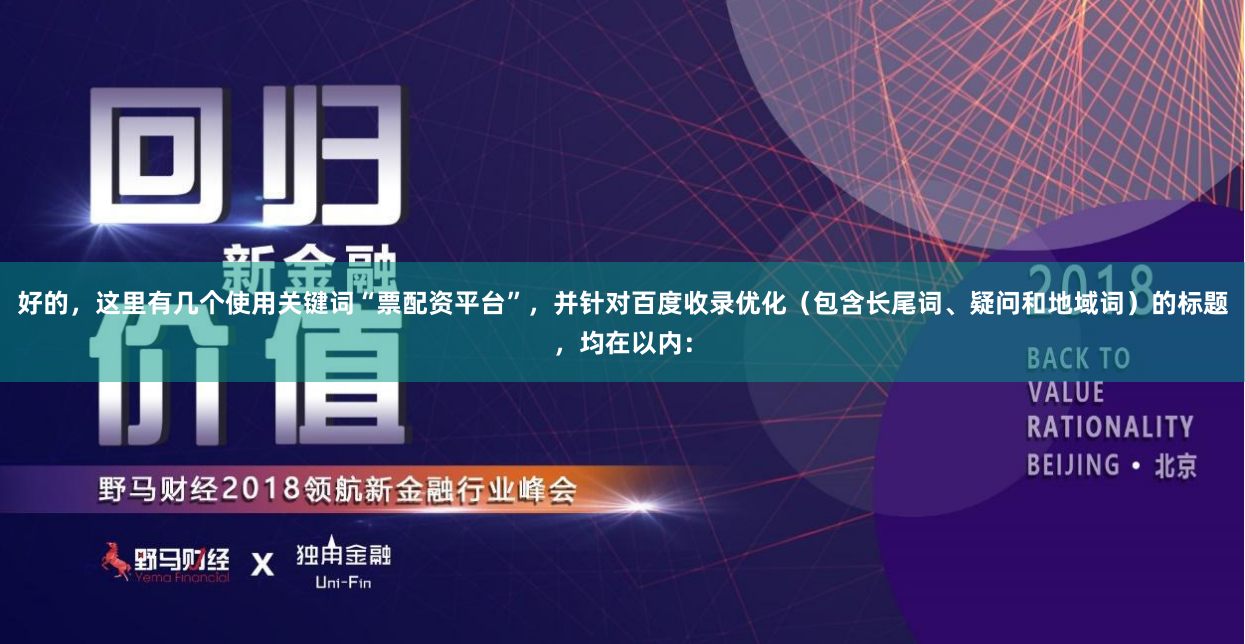 好的，这里有几个使用关键词“票配资平台”，并针对百度收录优化（包含长尾词、疑问和地域词）的标题，均在以内：