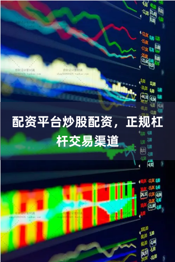 配资平台炒股配资，正规杠杆交易渠道