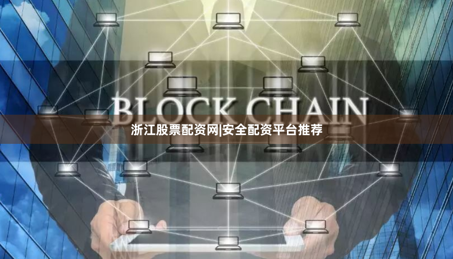 浙江股票配资网|安全配资平台推荐